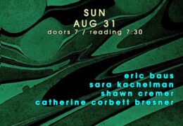 Reading: Catherine Corbett Bresner, Eric Baus, Sara Kachelman, Shawn Cremer, Sunday, August 31, 2025, 7pm