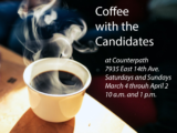 Coffee with the Candidates, weekends March 4 through April 2, 10a.m. and 1p.m.!